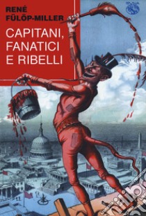 Capitani fanatici e ribelli libro di Fülöp-Miller René