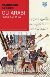 Gli arabi. Storia e cultura libro di Gabrieli Francesco