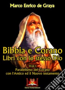 Bibbia e Corano. Libri con lo stesso Dio. Parallelismo del Corano con l'Antico ed il Nuovo Testamento. Vol. 1 libro di De Graya Marco Enrico