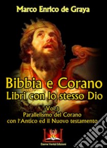 Bibbia e Corano. Libri con lo stesso Dio. Parallelismo del Corano con l'Antico ed il Nuovo Testamento. Vol. 3 libro di De Graya Marco Enrico