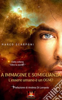 A immagine e somiglianza. L'essere umano è un ogm? libro di Scarponi Marco