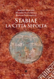 Stabiae la città sepolta libro di Mascolo Angelo; Santaniello Massimo; Santaniello Stefano