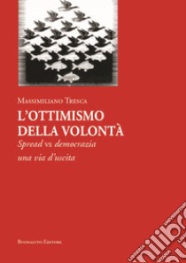 L'ottimismo della volontà. Spread vs democrazia, una via d'uscita libro di Tresca Massimiliano