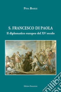 San Francesco di Paola. Il diplomatico europeo del XV secolo libro di Basile Pina