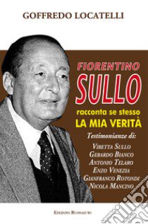 Fiorentino Sullo racconta se stesso. La mia verità libro di Locatelli Goffredo