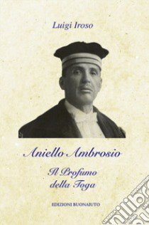 Aniello Ambrosio. Il profumo della toga libro di Iroso Luigi