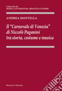 Il «Carnevale di Venezia» di Niccolò Paganini tra storia, costume e musica libro di Montella Andrea