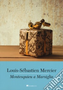 Montesquieu a Marsiglia libro di Mercier Louis-Sebastien; Tagliapietra A. (cur.); Piccione C. (cur.)