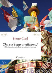 Cos'è una tradizione? Ciò di cui risponde, il suo uso, la sua pertinenza libro di Gisel Pierre; Pintus G. (cur.)