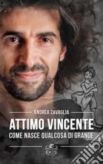 Attimo vincente. Come nasce qualcosa di grande libro di Zavaglia Andrea