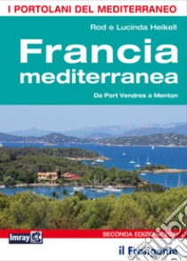 Francia mediterranea. Da Port Vendres a Menton. Portolano del Mediterraneo libro di Heikell Rod; Heikell Lucinda