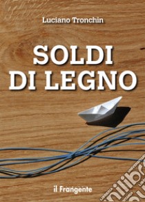 Soldi di legno. Nuova ediz. libro di Tronchin Luciano