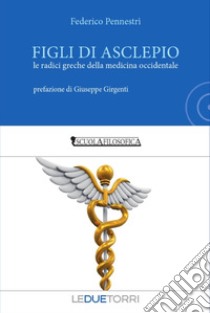 Figli di Asclepio. Le radici greche della medicina occidentale libro di Pennestri Federico