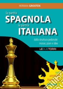 La partita spagnola la partita italiana dalla struttura pedonale: mosse, piani e idee libro di Grooten Herman