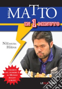 Scacco matto in 1 minuto. I segreti del numero 1 al mondo Bullet e Blitz libro di Nakamura Hikaru; Harper Bruce