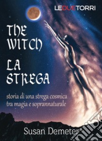 The witch. La strega. Storia di una strega cosmica tra magia e soprannaturale libro di Demeter Susan