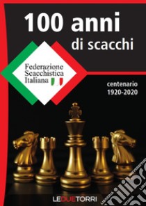 100 anni di scacchi libro di Pagano S. (cur.); Leoncini M. (cur.); Capece A. (cur.)