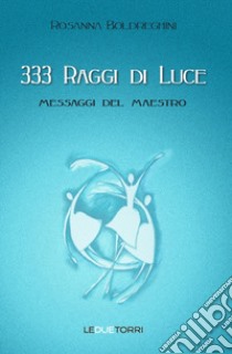 333 raggi di luce. Messaggi del maestro libro di Boldreghini Rosanna