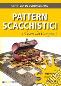 Pattern scacchistici. I tesori dei campioni libro di Van de Oudeweetering Arthur