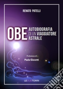 OBE Autobiografia di un viaggiatore astrale libro di Patelli Renato