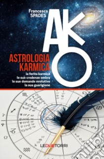 Astrologia karmica. La ferita karmica, le sue credenze ombra, le sue domande evolutive, la sua guarigione libro di Spades Francesca