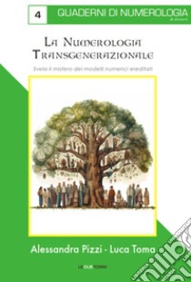 La numerologia transgenerazionale. Svela il mistero dei modelli numerici ereditati libro di Pizzi Alessandra; Toma Luca