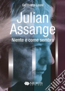 Julian Assange. Niente è come sembra libro di Leoni Germana