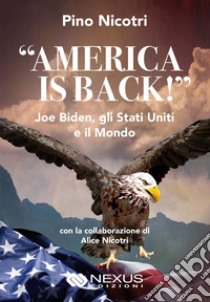 «America is back!» Joe Biden, gli Stati Uniti e il mondo libro di Nicotri Pino; Nicotri Alice