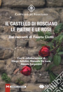 Il castello di Rosciano. Le pietre e le rose libro di Ciotti Fausta; Antolini D. (cur.); De Luca M. (cur.); Sargentini A. (cur.)