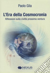 L'era della cosmocronia. Riflessioni sulla civiltà prossima ventura libro di Gila Paolo; Massetti S. (cur.)