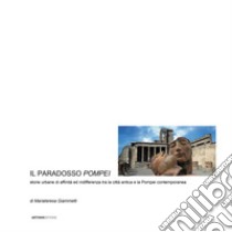 Il paradosso Pompei. Storie urbane di affinità ed indifferenza tra la città antica e la Pompei contemporanea libro di Giammetti Mariateresa