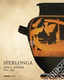 Sperlonga arte e cultura 2013-2018. Ediz. critica libro di Di Raimo G. (cur.)