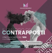 Il dialogo dei contrapposti. I protagonisti del '900. Catalogo della mostra (Caserta, 18 maggio-30 giugno 2019). Ediz. illustrata libro di Morra V. (cur.)