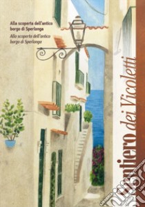 Sentiero dei Vicoletti. Alla scoperta dell'antico borgo di Sperlonga. Ediz. italiana e inglese libro di Chinappi Irene