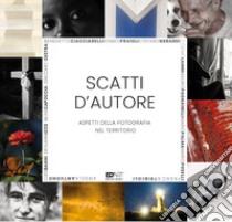 Scatti d'Autore. Aspetti della fotografia nel territorio. Ediz. illustrata libro di D'Alessandro A. (cur.)