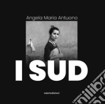 I sud. Ediz. illustrata libro di Antuono Angela Maria