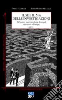 Il se e il ma delle investigazioni. Riflessioni tra criminologia, diritto ed esperienza sul campo libro di Federici Fabio; Meluzzi Alessandro