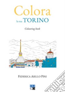 Colora la tua Torino. Colouring book libro di Aiello Pini Federica