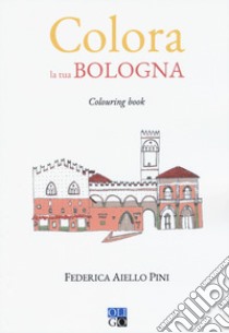 Colora la tua Bologna. Colouring book libro di Aiello Pini Federica