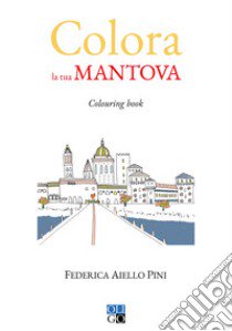 Colora la tua Mantova. Colouring book. Ediz. illustrata libro di Aiello Pini Federica