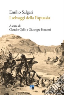 I selvaggi della Papuasia libro di Salgari Emilio; Gallo C. (cur.); Bonomi G. (cur.)