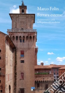 Ferrara estense. Architettura e città nella prima età moderna libro di Folin Marco