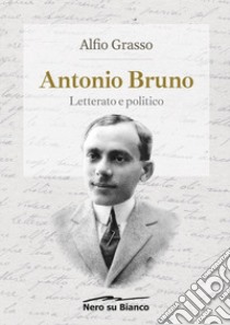 Antonio Bruno, letterato e politico libro di Grasso Alfio