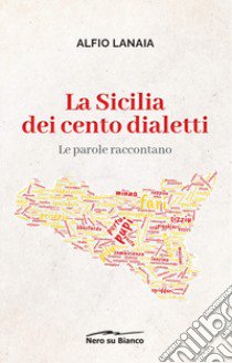 La Sicilia dei cento dialetti: le parole raccontano libro di Lanaia Alfio