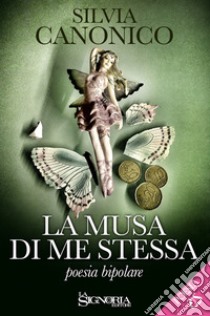 La musa di me stessa (poesia bipolare) libro di Canonico Silvia