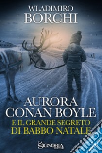 Aurora Conan Boyle e il grande segreto di Babbo Natale libro di Borchi Wladimiro