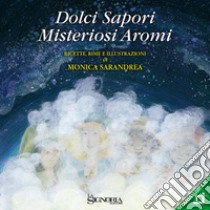 Dolci sapori misteriosi aromi. Ricette, rime e illustrazioni libro di Sarandrea Monica