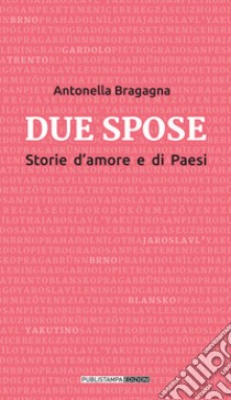 Due spose. Storie d'amore e di Paesi libro di Bragagna Antonella