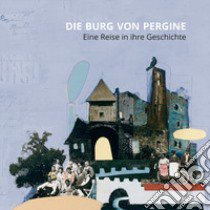 Die burg von Pergine. Eine reise in ihre geschichte. Ediz. a colori libro di Benedetti D. (cur.); Benedetti G. (cur.); Dalmeri G. (cur.)