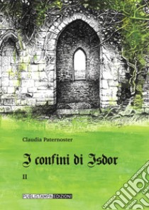 I confini di Isdor. Vol. 2 libro di Paternoster Claudia